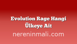 Evolution Rage Hangi Ülkeye Ait