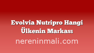 Evolvia Nutripro Hangi Ülkenin Markası