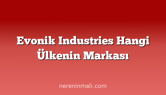 Evonik Industries Hangi Ülkenin Markası