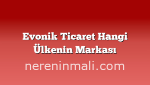 Evonik Ticaret Hangi Ülkenin Markası