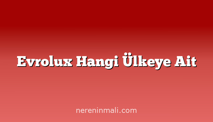 Evrolux Hangi Ülkeye Ait