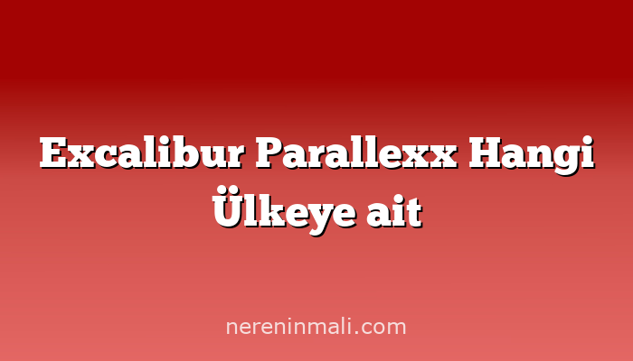 Excalibur Parallexx Hangi Ülkeye ait