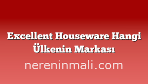 Excellent Houseware Hangi Ülkenin Markası