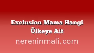 Exclusion Mama Hangi Ülkeye Ait