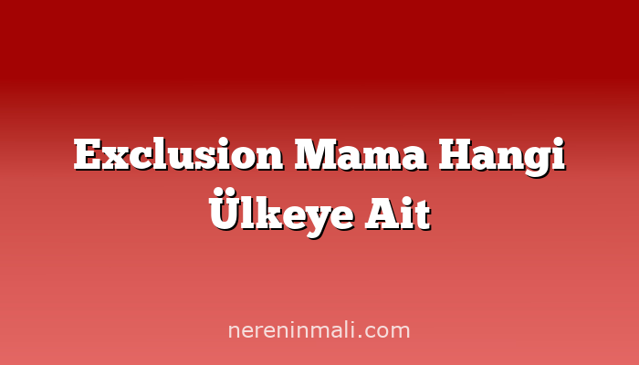 Exclusion Mama Hangi Ülkeye Ait