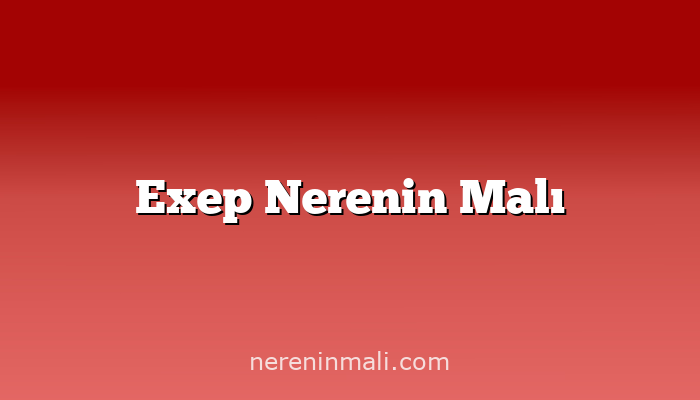 Exep Nerenin Malı