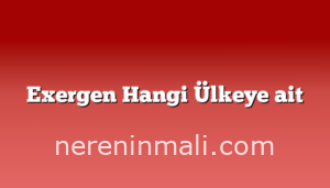 Exergen Hangi Ülkeye ait