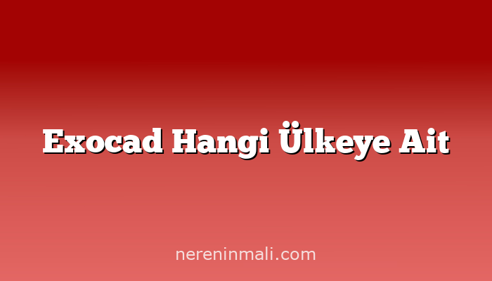 Exocad Hangi Ülkeye Ait