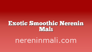 Exotic Smoothic Nerenin Malı