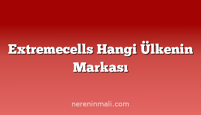 Extremecells Hangi Ülkenin Markası