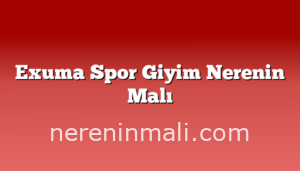 Exuma Spor Giyim Nerenin Malı