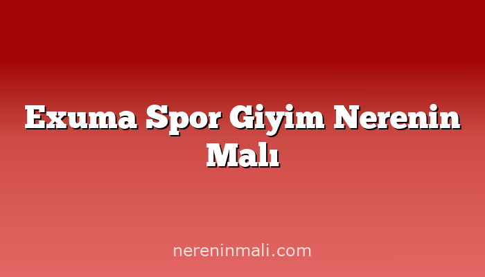 Exuma Spor Giyim Nerenin Malı