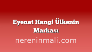 Eyenat Hangi Ülkenin Markası