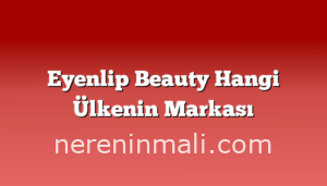 Eyenlip Beauty Hangi Ülkenin Markası