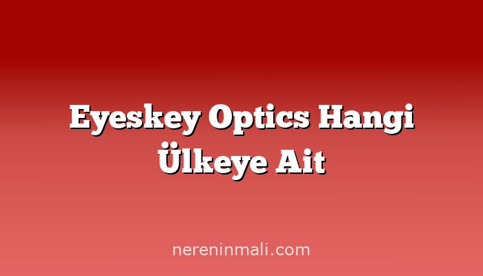 Eyeskey Optics Hangi Ülkeye Ait