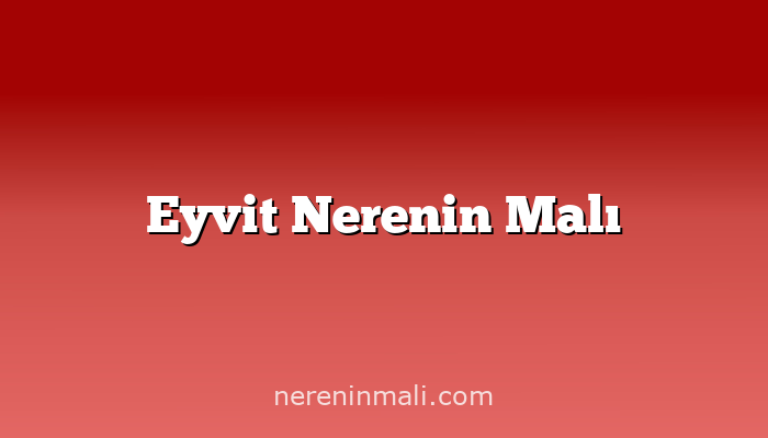 Eyvit Nerenin Malı