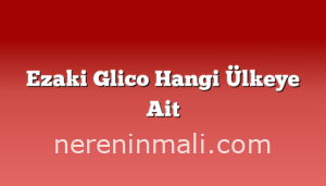 Ezaki Glico Hangi Ülkeye Ait