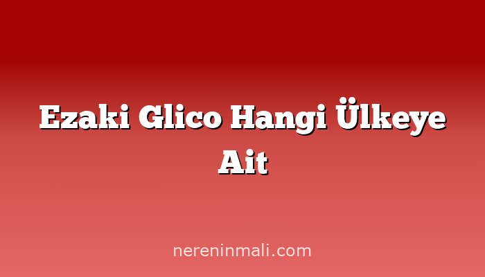 Ezaki Glico Hangi Ülkeye Ait