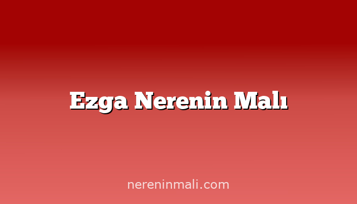 Ezga Nerenin Malı