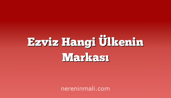 Ezviz Hangi Ülkenin Markası