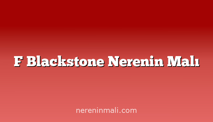 F Blackstone Nerenin Malı