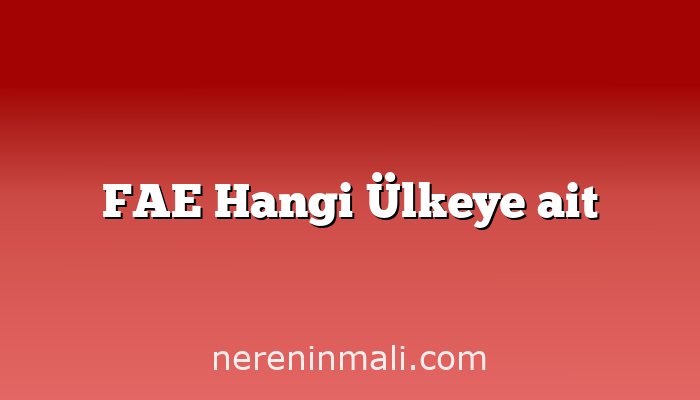 FAE Hangi Ülkeye ait