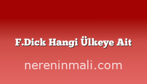 F.Dick Hangi Ülkeye Ait