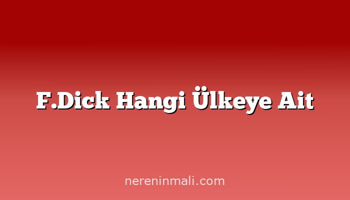 F.Dick Hangi Ülkeye Ait