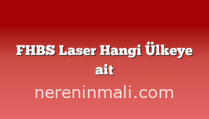 FHBS Laser Hangi Ülkeye ait