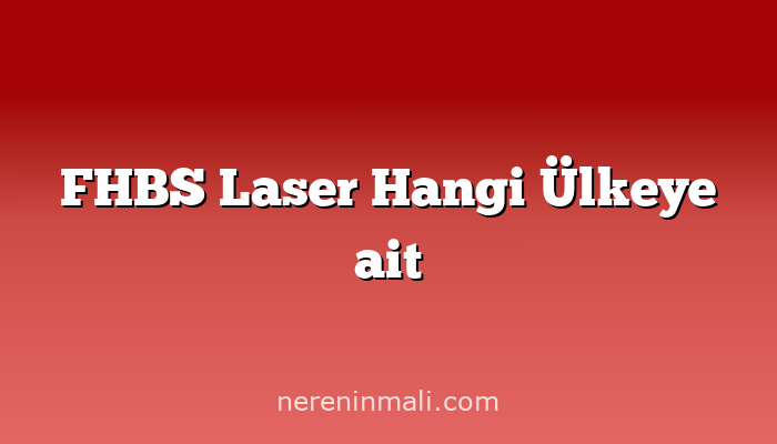 FHBS Laser Hangi Ülkeye ait