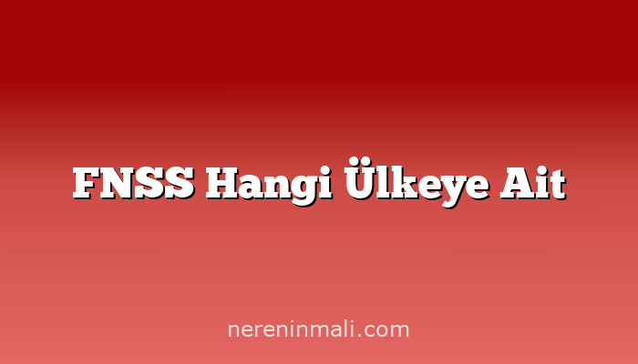 FNSS Hangi Ülkeye Ait