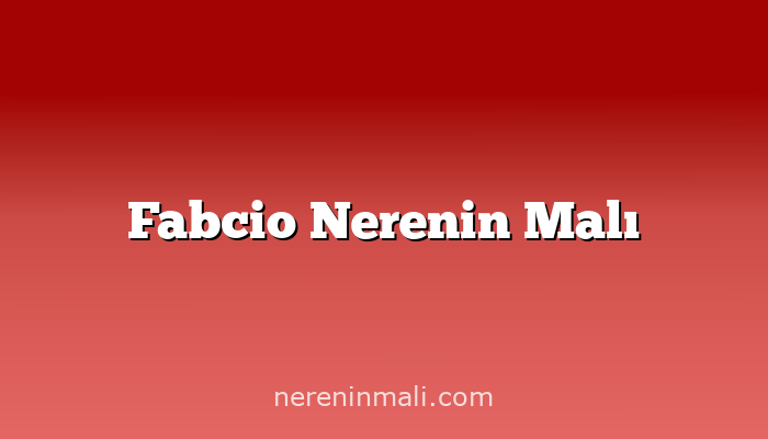 Fabcio Nerenin Malı