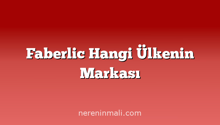 Faberlic Hangi Ülkenin Markası