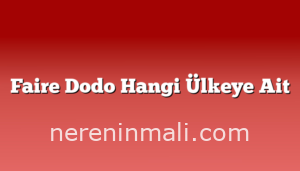 Faire Dodo Hangi Ülkeye Ait