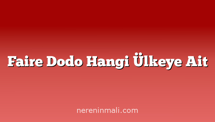 Faire Dodo Hangi Ülkeye Ait