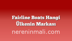 Fairline Boats Hangi Ülkenin Markası