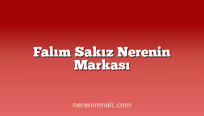 Falım Sakız Nerenin Markası