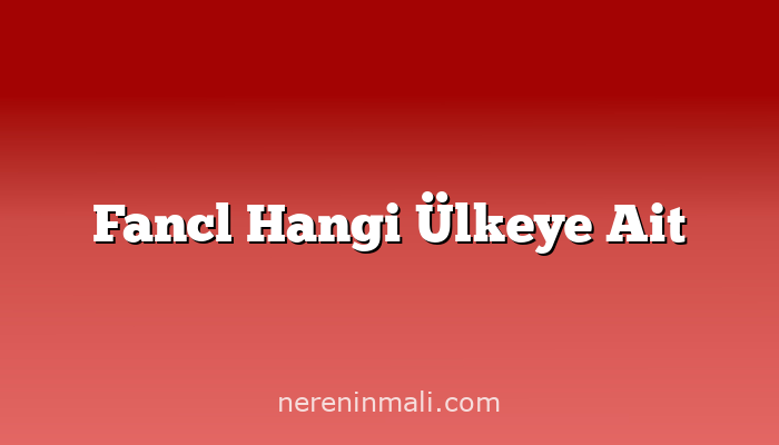 Fancl Hangi Ülkeye Ait