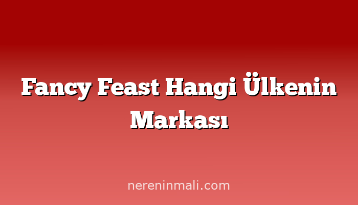 Fancy Feast Hangi Ülkenin Markası