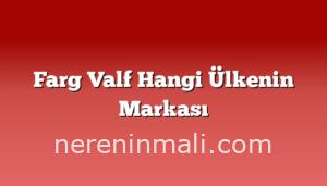 Farg Valf Hangi Ülkenin Markası