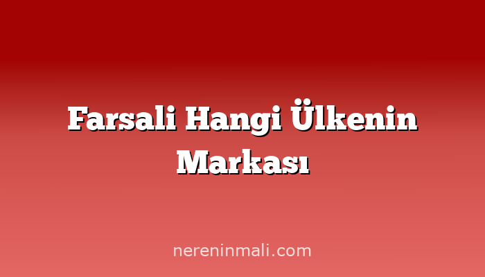 Farsali Hangi Ülkenin Markası