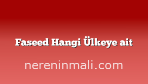 Faseed Hangi Ülkeye ait