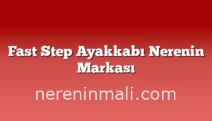 Fast Step Ayakkabı Nerenin Markası