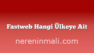 Fastweb Hangi Ülkeye Ait