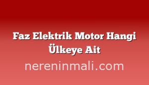 Faz Elektrik Motor Hangi Ülkeye Ait