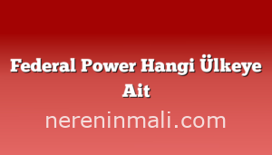 Federal Power Hangi Ülkeye Ait