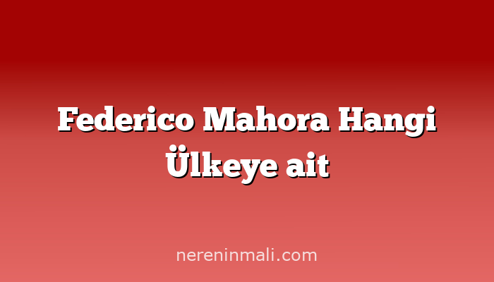 Federico Mahora Hangi Ülkeye ait