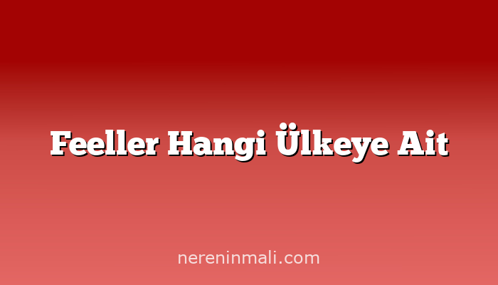 Feeller Hangi Ülkeye Ait