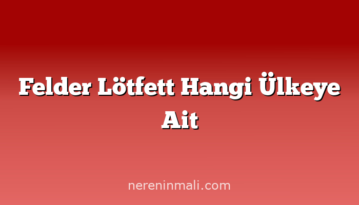 Felder Lötfett Hangi Ülkeye Ait