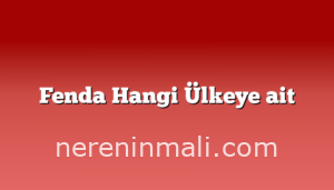 Fenda Hangi Ülkeye ait